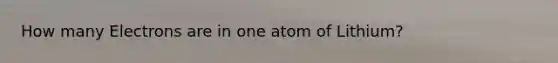 How many Electrons are in one atom of Lithium?