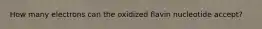 How many electrons can the oxidized flavin nucleotide accept?