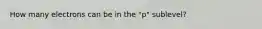 How many electrons can be in the "p" sublevel?