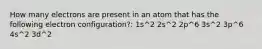 How many electrons are present in an atom that has the following electron configuration?: 1s^2 2s^2 2p^6 3s^2 3p^6 4s^2 3d^2