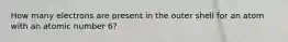 How many electrons are present in the outer shell for an atom with an atomic number 6?