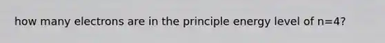 how many electrons are in the principle energy level of n=4?