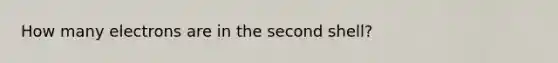 How many electrons are in the second shell?