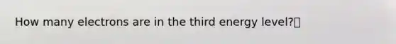 How many electrons are in the third energy level?🔹