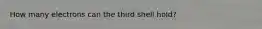 How many electrons can the third shell hold?