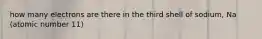 how many electrons are there in the third shell of sodium, Na (atomic number 11)