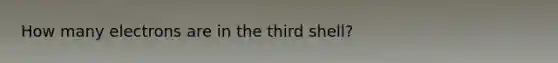 How many electrons are in the third shell?