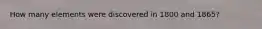 How many elements were discovered in 1800 and 1865?