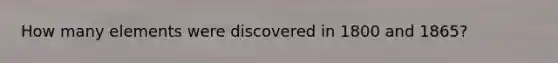 How many elements were discovered in 1800 and 1865?