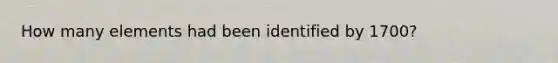 How many elements had been identified by 1700?