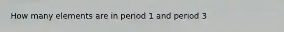 How many elements are in period 1 and period 3