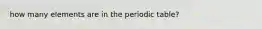 how many elements are in the periodic table?