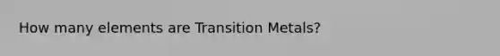 How many elements are Transition Metals?