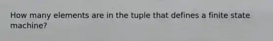 How many elements are in the tuple that defines a finite state machine?