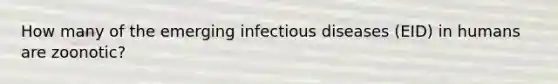 How many of the emerging infectious diseases (EID) in humans are zoonotic?