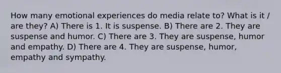 How many emotional experiences do media relate to? What is it / are they? A) There is 1. It is suspense. B) There are 2. They are suspense and humor. C) There are 3. They are suspense, humor and empathy. D) There are 4. They are suspense, humor, empathy and sympathy.