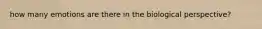 how many emotions are there in the biological perspective?