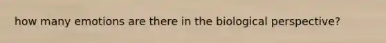 how many emotions are there in the biological perspective?