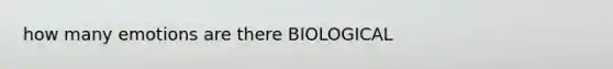 how many emotions are there BIOLOGICAL