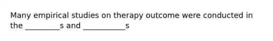 Many empirical studies on therapy outcome were conducted in the _________s and ___________s