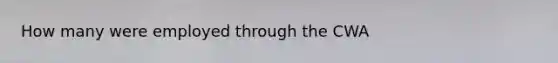 How many were employed through the CWA