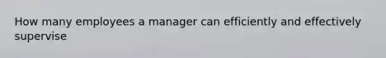 How many employees a manager can efficiently and effectively supervise