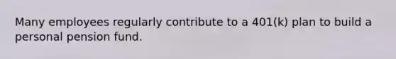 ​Many employees regularly contribute to a 401(k) plan to build a personal pension fund.