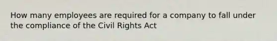 How many employees are required for a company to fall under the compliance of the Civil Rights Act