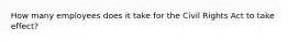 How many employees does it take for the Civil Rights Act to take effect?