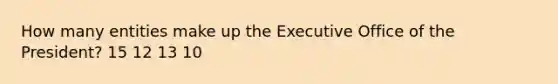 How many entities make up the Executive Office of the President? 15 12 13 10