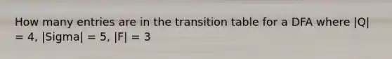 How many entries are in the transition table for a DFA where |Q| = 4, |Sigma| = 5, |F| = 3