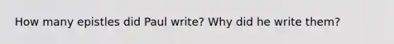 How many epistles did Paul write? Why did he write them?