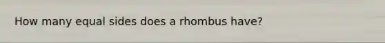 How many equal sides does a rhombus have?