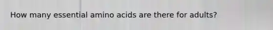 How many essential amino acids are there for adults?