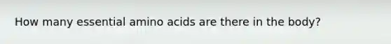 How many essential amino acids are there in the body?