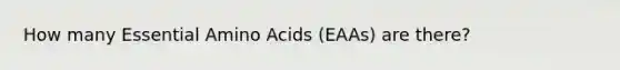 How many Essential Amino Acids (EAAs) are there?