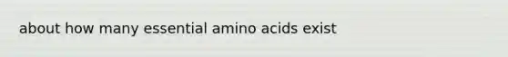 about how many essential amino acids exist