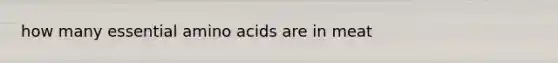 how many essential amino acids are in meat