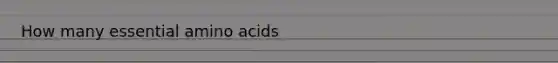 How many essential amino acids