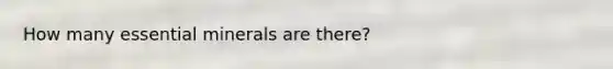 How many essential minerals are there?