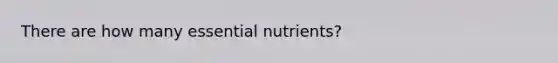 There are how many essential nutrients?