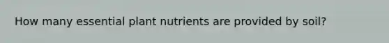 How many essential plant nutrients are provided by soil?