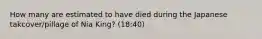 How many are estimated to have died during the Japanese takcover/pillage of Nia King? (18:40)