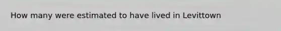 How many were estimated to have lived in Levittown