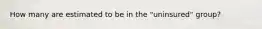 How many are estimated to be in the "uninsured" group?