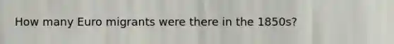 How many Euro migrants were there in the 1850s?