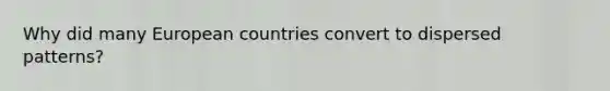 Why did many European countries convert to dispersed patterns?