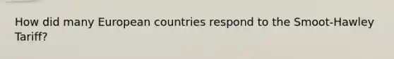 How did many European countries respond to the Smoot-Hawley Tariff?