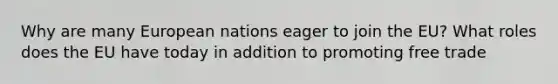 Why are many European nations eager to join the EU? What roles does the EU have today in addition to promoting free trade