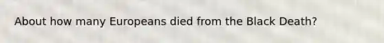 About how many Europeans died from the Black Death?